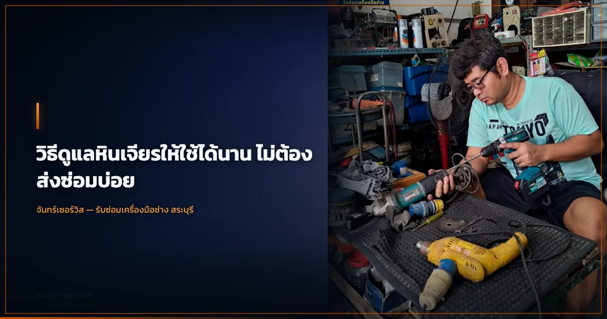 วิธีดูแลหินเจียรให้ใช้ได้นาน ไม่ต้องส่งซ่อมบ่อย