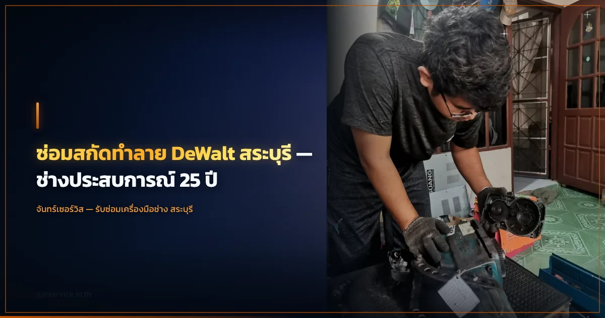ซ่อมสกัดทำลาย DeWalt สระบุรี — ช่างประสบการณ์ 25 ปี