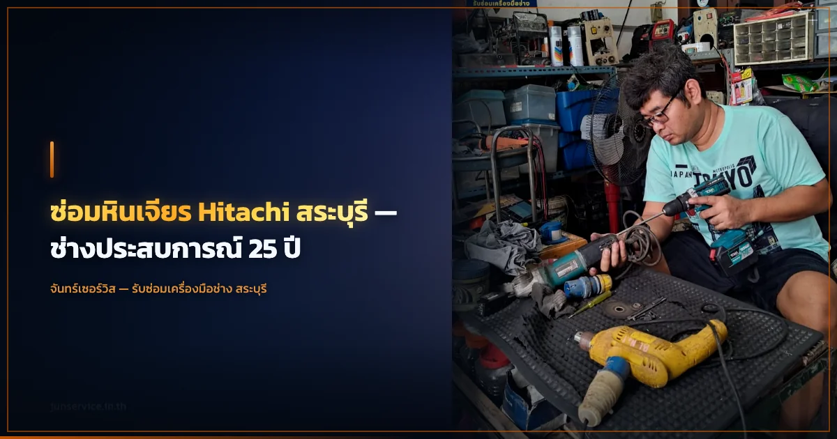 ซ่อมหินเจียร Hitachi สระบุรี — ช่างประสบการณ์ 25 ปี